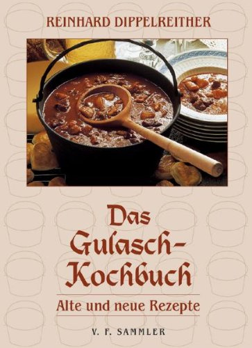 Das Gulasch-Kochbuch: Alte und neue Rezepte
