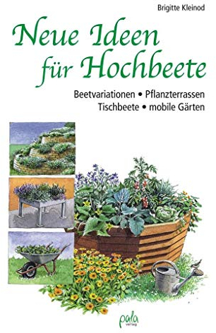 Neue Ideen für Hochbeete: Beetvariationen - Pflanzterrassen - Tischbeete - mobile Gärten