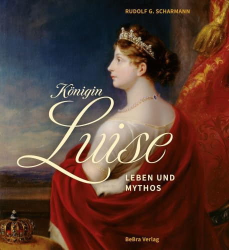 Königin Luise: Leben und Mythos