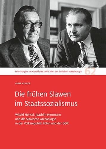Die frühen Slawen im Staatssozialismus: Witold Hensel, Joachim Herrmann und die Slawische Archäologie in der Volksrepublik Polen und der DDR. ... und Kultur des östlichen Mitteleuropas