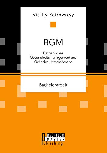 BGM: Betriebliches Gesundheitsmanagement aus Sicht des Unternehmens: Bachelorarbeit