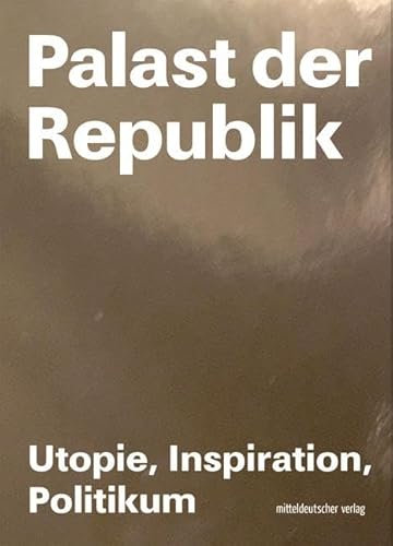 Palast der Republik - Utopie, Inspiration, Politikum: Utopie, Inspiration und Politikum