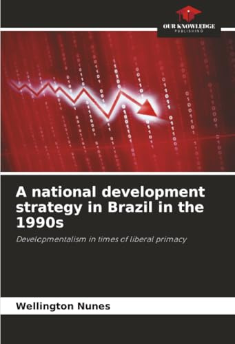 A national development strategy in Brazil in the 1990s: Developmentalism in times of liberal primacy