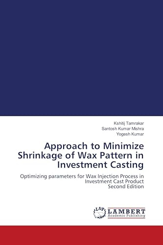 Approach to Minimize Shrinkage of Wax Pattern in Investment Casting: Optimizing parameters for Wax Injection Process in Investment Cast Product Second Edition