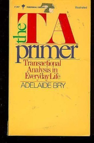 The Ta Primer: Transactional Analysis in Everyday Life