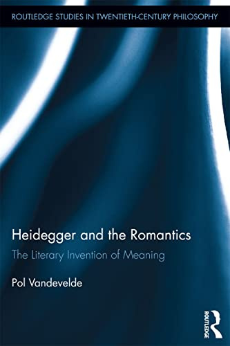 Heidegger and the Romantics: The Literary Invention of Meaning (Routledge Studies in Twentieth-century Philosophy, 34, Band 34)