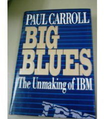 Big Blues: The Unmaking of IBM
