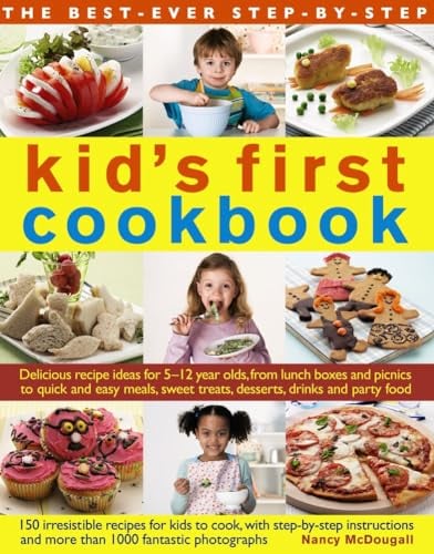 The Best-Ever Step-by-Step Kid's First Cookbook: Delicious Recipe Ideas for 5-12 Year Olds from Lunch Boxes and Picnics to Quick and Easy Meals, Sweet Treats, Desserts, Drinks and Party Food