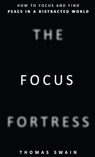 The Focus Fortress: How to Focus and Find Peace in a Distracted World