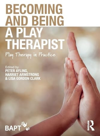 Becoming and Being a Play Therapist: Play Therapy in Practice