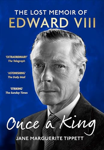 Once a King: The revelatory unpublished memoir of Edward VIII: a fascinating insight into the King, the Royal Family and pre-WW2 England