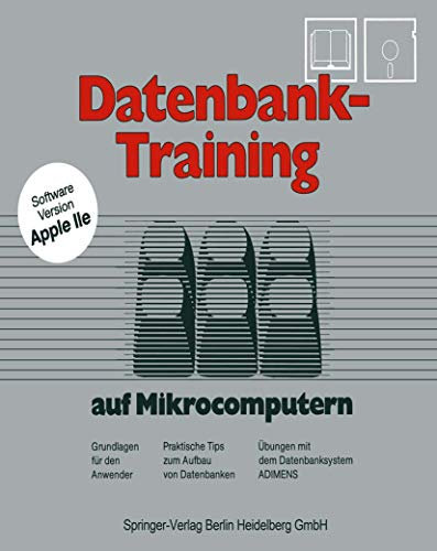 Datenbank-Training: auf Mikrocomputern. Grundlagen für den Anwender Praktische Tips zum Aufbau von Datenbanken Übungen mit dem Datenbanksystem Adimens