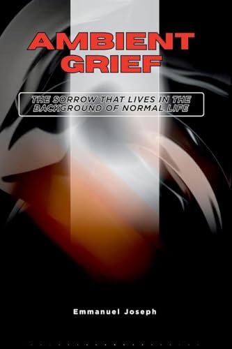 Ambient Grief, The Sorrow That Lives in the Background of Normal Life
