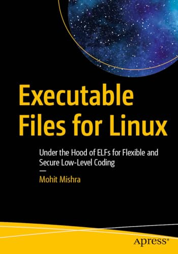 Executable Files for Linux: Under the Hood of ELFs for Flexible and Secure Low-Level Coding