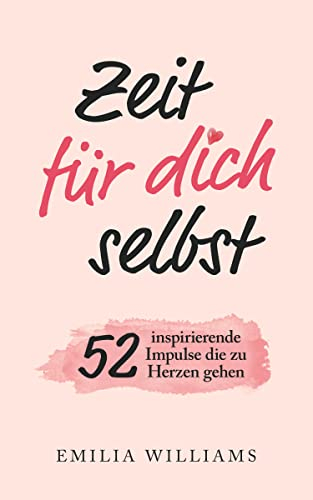 Zeit für dich selbst: 52 inspirierende Impulse, die zu Herzen gehen