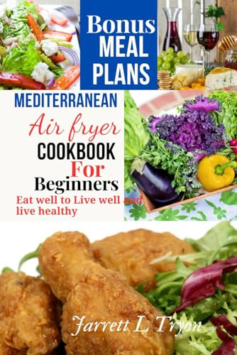 Mediterranean Airfryer Cookbook for Beginners: Mediterranean, Cookbook, diet, dishes, vegans, recipes, vegetarians, Air fryer, refresh Microwave, kids, women, one, two,Meal Plan, Diabetes Cookbook,