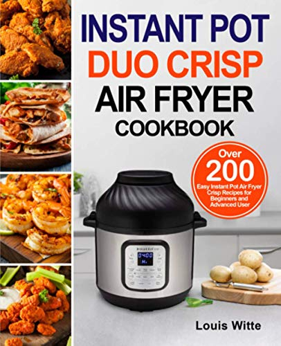 Instant Pot Duo Crisp Air Fryer Cookbook: Over 200 Easy Instant Pot Air Fryer Crisp Recipes for Beginners and Advanced User