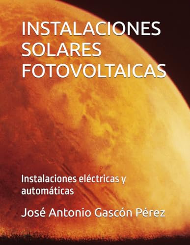 INSTALACIONES SOLARES FOTOVOLTAICAS: Instalaciones eléctricas y automáticas (LIBROS DE ELECTRICIDAD PARA CICLOS FORMATIVOS)