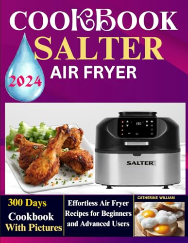 Salter Air Fryer Cookbook 2024 with pictures: 300 Days Effortless Air Fryer Recipes for Beginners and Advanced Users
