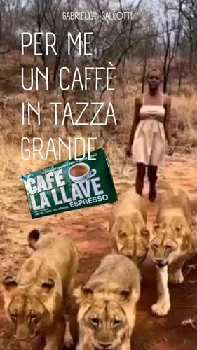 PER ME UN CAFFÈ IN TAZZA GRANDE