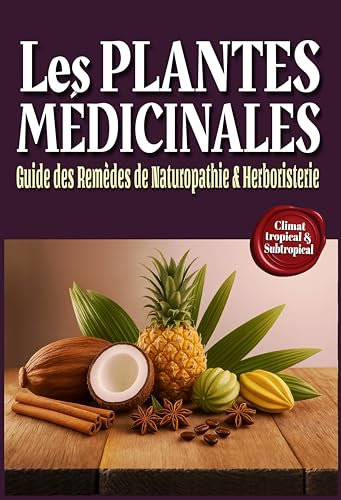 Les PLANTES MÉDICINALES : Guide des Remèdes de NATUROPATHIE & HERBORISTERIE: Apprenez à vous Soigner par les Plantes en Confectionnant vos Baumes, Pommades, Sirops, Tisanes vol 3
