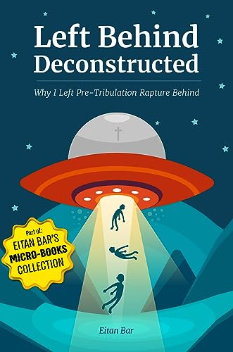 Left Behind Deconstructed: Why I Left Pre-Tribulation Rapture Behind (Quick-Read Collection) (English Edition)