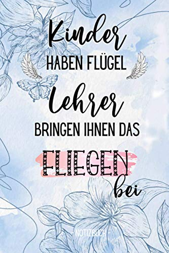 Kinder Haben Flügen Lehrer Bringen Ihnen Das Fliegen Bei - Notizbuch: Lehrerin Geschenk | Abschiedsgeschenk für Grundschule, Weihnachten, Danke sagen oder Abschied