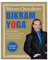 Bikram Yoga: The Guru Behind Hot Yoga Shows the Way to Radiant Health and Personal Fulfillment