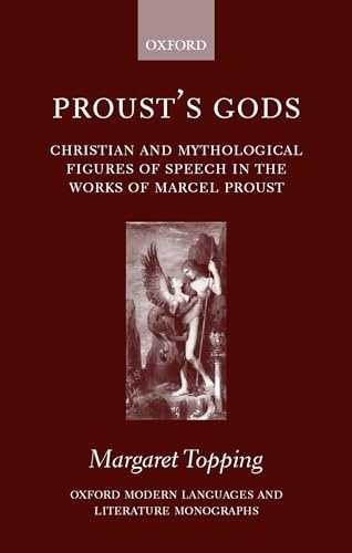 Proust's Gods: Christian and Mythological Figures of Speech in the Works of Marcel Proust (Oxford Modern Languages and Literature Monographs)