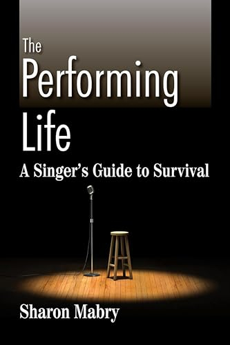 The Performing Life: A Singer's Guide To Survival