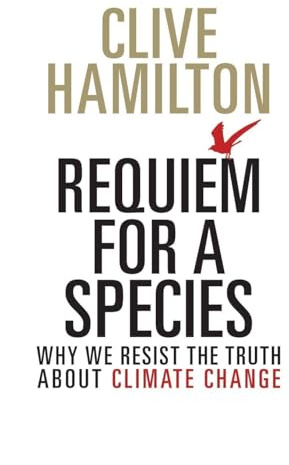 Requiem for a Species: Why We Resist the Truth About Climate Change