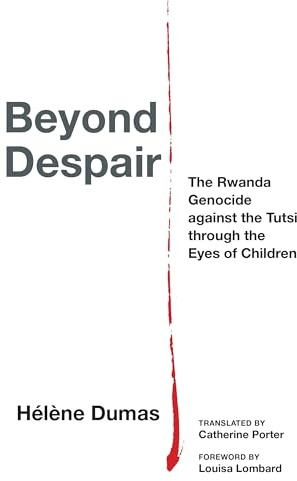 Beyond Despair: The Rwanda Genocide against the Tutsi through the Eyes of Children (Thinking from Elsewhere)