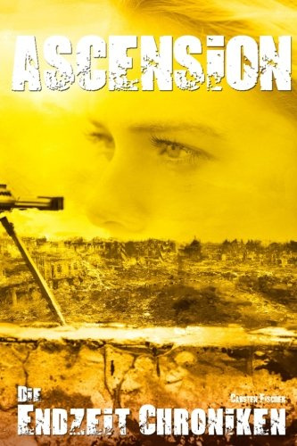 Die Endzeit Chroniken - Ascension (Die Endzeit Chroniken - Ranger, Band 5)