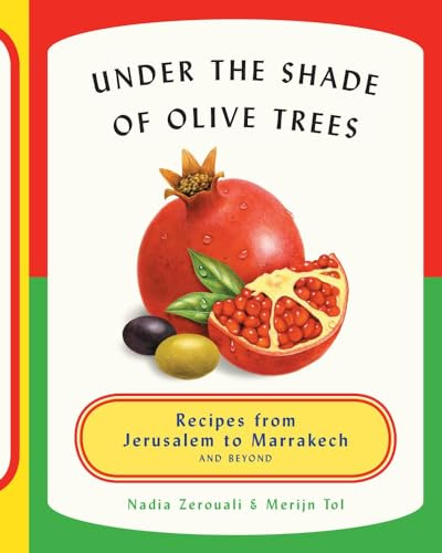 Under the Shade of Olive Trees: Recipes from Jerusalem to Marrakech