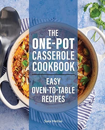 The One-Pot Casserole Cookbook: Easy Oven-To-Table Recipes