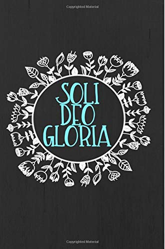 Soli Deo Gloria: Christian Journal; Sermon Notes; Prayer Journal for Women; Reformed Christian Journal; 6 x 9, 100 Lined Pages; Gift for Christians