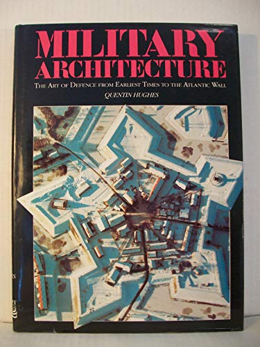 Military Architecture. The Art Of Defence From Earliest Times To The Atlantic Wall.