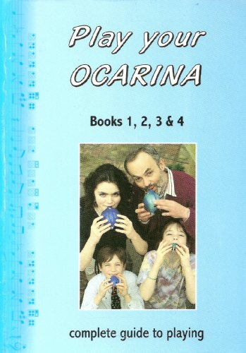 Play Your Ocarina: Complete Guide to Playing Bks. 1, 2, 3 & 4