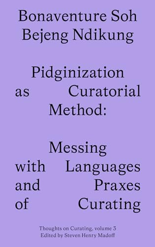 Pidginization as Curatorial Method: Messing with Languages and Praxes of Curating (Sternberg Press / Thoughts on Curating)
