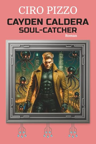 Cayden Caldera Soul-Catcher: Ein tiefgründiger, einzigartiger Science-Fiction-Roman über die Bedrohung der menschlichen Essenz