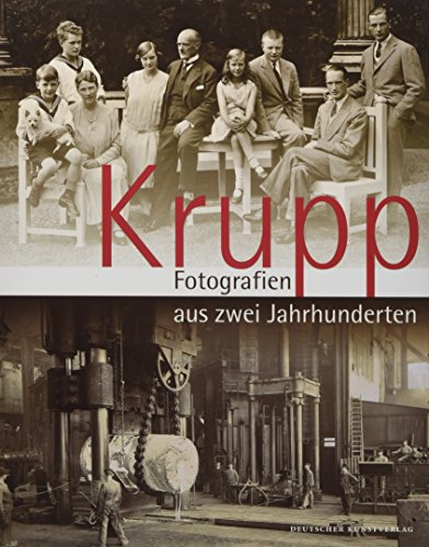Krupp - Fotografien aus zwei Jahrhunderten: Begleitbuch zur Ausstellung der Alfried Krupp von Bohlen und Halbach-Stiftung in der Villa Hügel, Essen, ... Alfried Krupp von Bohlen und Halbach-Stiftung
