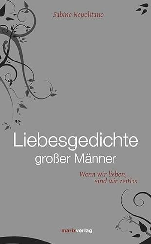 Liebesgedichte großer Männer: Wenn wir lieben, sind wir zeitlos