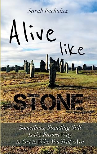 Alive Like Stone: Sometimes, Standing Still Is the Fastest Way to Get to Who You Truly Are