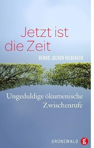 Jetzt ist die Zeit: Ungeduldige ökumenische Zwischenrufe