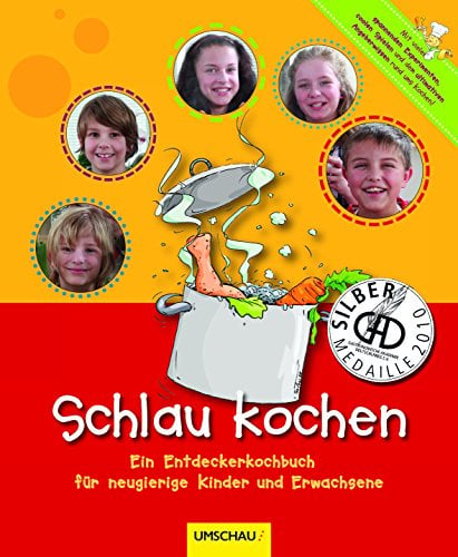 Schlau kochen: Ein Entdeckerkochbuch für neugierige Kinder und Erwachsene: Ein Entdecker-Kochbuch für neugierige Kinder und Erwachsene. Von ... d. Gastronomischen Akademie Deutschlands 2010