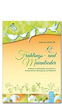 Frühlings- und Maienlieder: Erleben und Gestalten mit Stimme, Instrumenten, Bewegung und Material