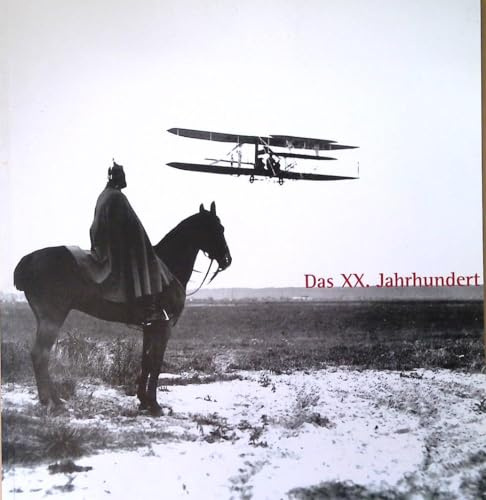 Das XX. Jahrhundert: Fotografien zur Deutschen Geschichte 1880 bis 1989 aus der Sammlung des Deutschen Historischen Museums