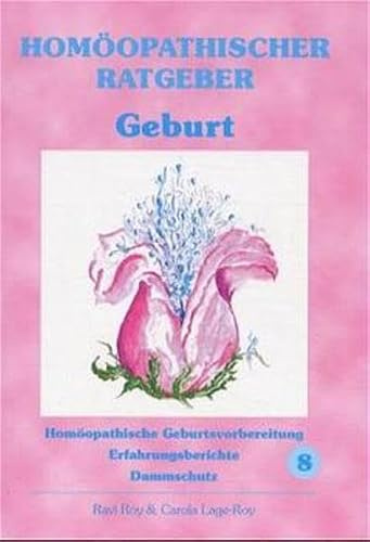 Homöopathischer Ratgeber, Bd.8, Geburt: Homöopathische Geburtsvorbereitung, Erfahrungsberichte, Dammschutz