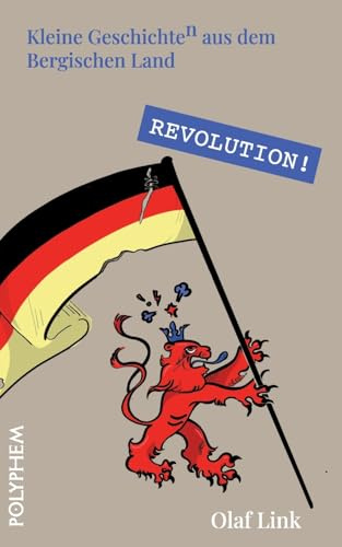 Revolution!: Die Deutsche Revolution1848/49 im Bergischen Land (Kleine Geschichte(n) aus dem Bergischen Land)