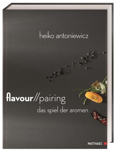 Flavour Pairing: Das Spiel der Aromen. In 60 Rezepten Aromen meisterhaft kombinieren für die Spitzenküche